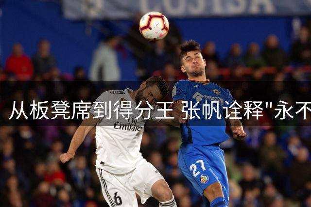 从板凳席到得分王 张帆诠释"永不放弃"的篮球人生