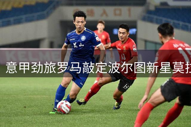 意甲劲旅罗马敲定波尔图新星莫拉转会 总价2500万欧元